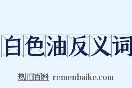 白色油反义词是什么意思的图片